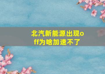 北汽新能源出现off为啥加速不了