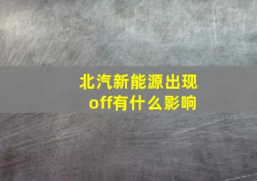 北汽新能源出现off有什么影响