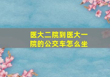 医大二院到医大一院的公交车怎么坐