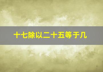 十七除以二十五等于几