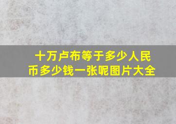 十万卢布等于多少人民币多少钱一张呢图片大全