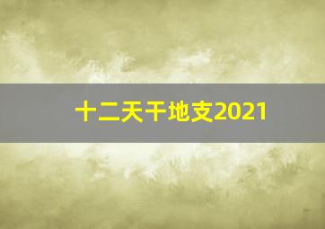 十二天干地支2021