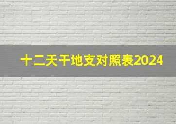 十二天干地支对照表2024