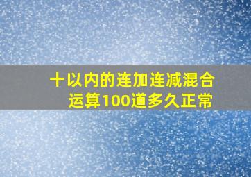 十以内的连加连减混合运算100道多久正常