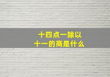 十四点一除以十一的商是什么