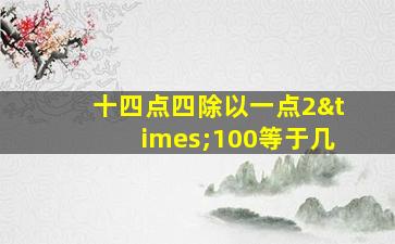 十四点四除以一点2×100等于几