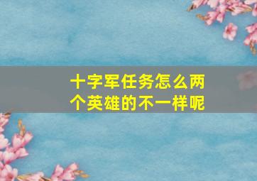 十字军任务怎么两个英雄的不一样呢