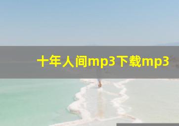 十年人间mp3下载mp3