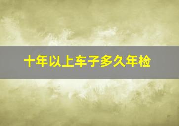 十年以上车子多久年检