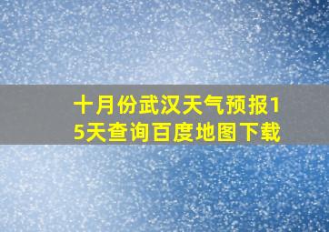 十月份武汉天气预报15天查询百度地图下载