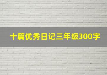 十篇优秀日记三年级300字