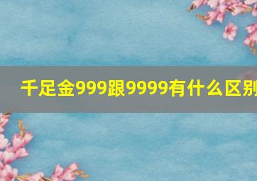 千足金999跟9999有什么区别