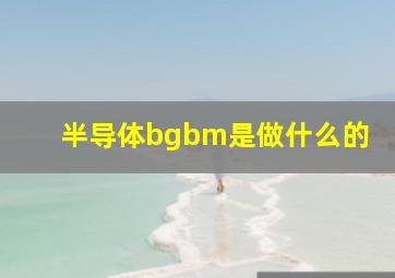 半导体bgbm是做什么的