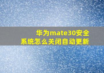 华为mate30安全系统怎么关闭自动更新