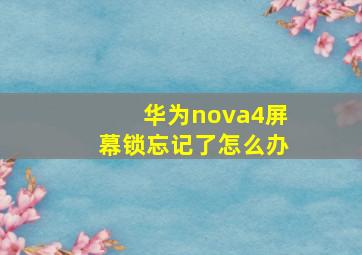 华为nova4屏幕锁忘记了怎么办