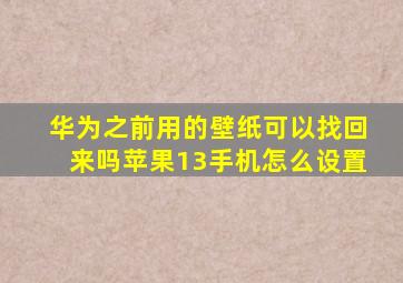 华为之前用的壁纸可以找回来吗苹果13手机怎么设置