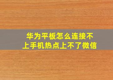 华为平板怎么连接不上手机热点上不了微信