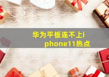 华为平板连不上iphone11热点