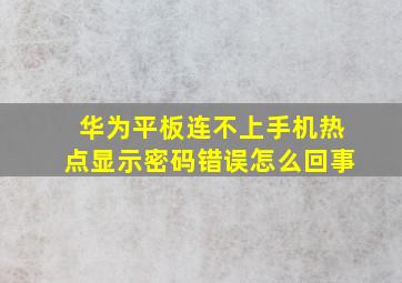 华为平板连不上手机热点显示密码错误怎么回事