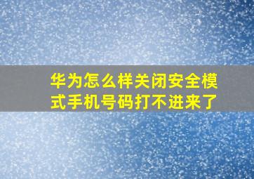 华为怎么样关闭安全模式手机号码打不进来了