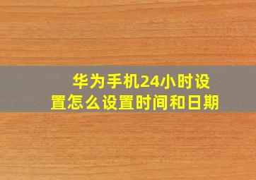 华为手机24小时设置怎么设置时间和日期