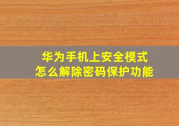 华为手机上安全模式怎么解除密码保护功能