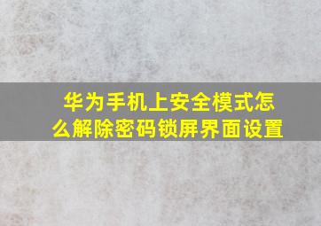 华为手机上安全模式怎么解除密码锁屏界面设置