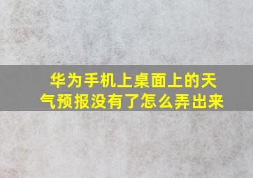 华为手机上桌面上的天气预报没有了怎么弄出来