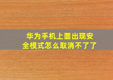 华为手机上面出现安全模式怎么取消不了了