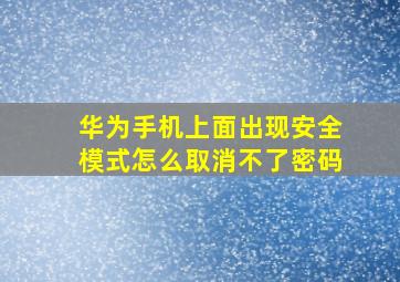 华为手机上面出现安全模式怎么取消不了密码