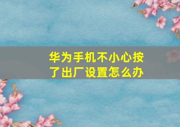 华为手机不小心按了出厂设置怎么办