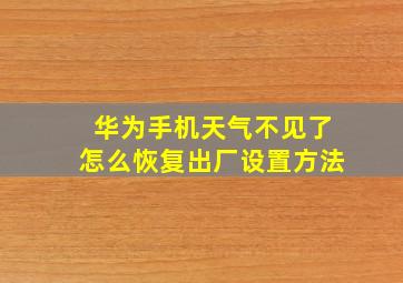 华为手机天气不见了怎么恢复出厂设置方法