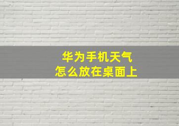 华为手机天气怎么放在桌面上