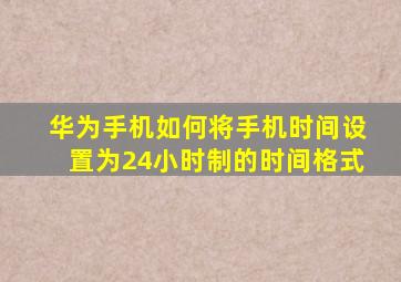 华为手机如何将手机时间设置为24小时制的时间格式