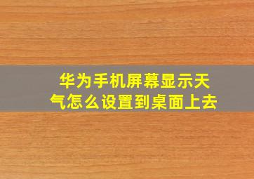 华为手机屏幕显示天气怎么设置到桌面上去