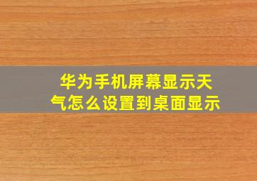 华为手机屏幕显示天气怎么设置到桌面显示