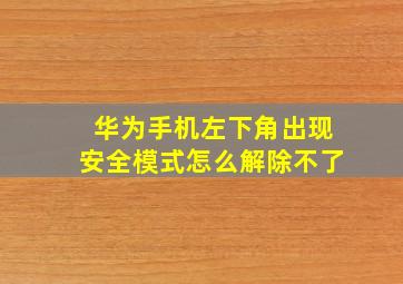 华为手机左下角出现安全模式怎么解除不了