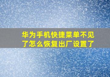 华为手机快捷菜单不见了怎么恢复出厂设置了