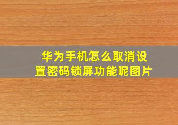 华为手机怎么取消设置密码锁屏功能呢图片