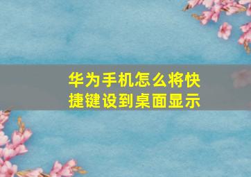 华为手机怎么将快捷键设到桌面显示