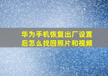 华为手机恢复出厂设置后怎么找回照片和视频