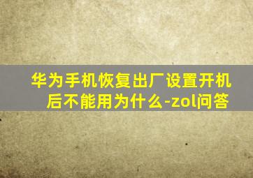 华为手机恢复出厂设置开机后不能用为什么-zol问答