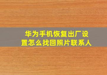 华为手机恢复出厂设置怎么找回照片联系人