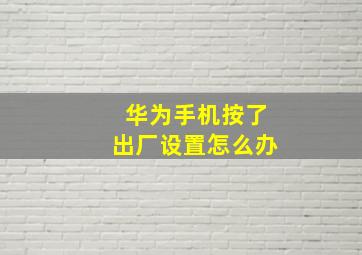 华为手机按了出厂设置怎么办