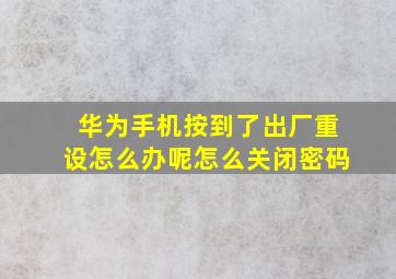 华为手机按到了出厂重设怎么办呢怎么关闭密码