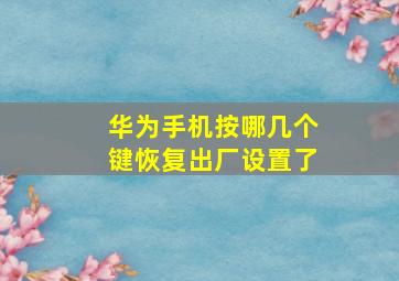 华为手机按哪几个键恢复出厂设置了