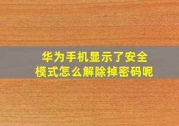 华为手机显示了安全模式怎么解除掉密码呢