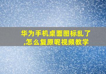 华为手机桌面图标乱了,怎么复原呢视频教学