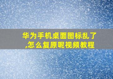 华为手机桌面图标乱了,怎么复原呢视频教程