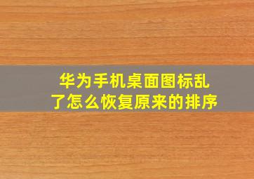 华为手机桌面图标乱了怎么恢复原来的排序